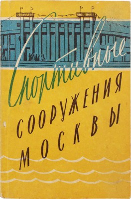 Ляпунов Ю.И. Спортивные сооружения Москвы / Обл. худож. К. Сиротова. М.: Московский рабочий, 1957.